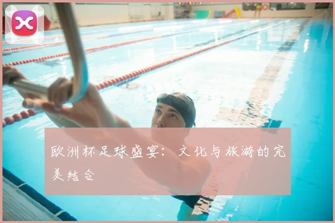 欧洲杯足球盛宴：文化与旅游的完美结合