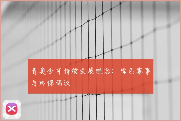 青奥会可持续发展理念：绿色赛事与环保倡议